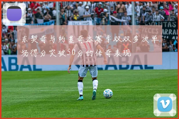 东契奇与约基奇本赛季双双多次单场得分突破50分的传奇表现