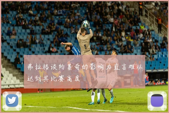 弗拉格谈约基奇的影响力直言难以达到其比赛高度